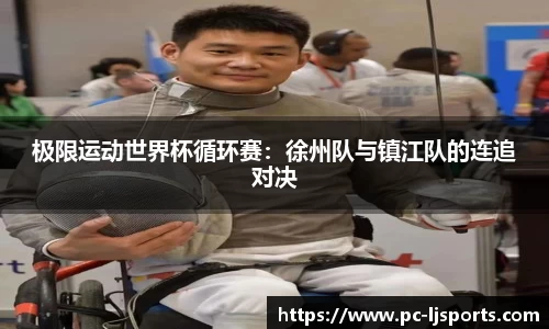 极限运动世界杯循环赛：徐州队与镇江队的连追对决